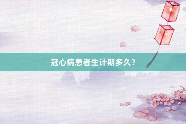 冠心病患者生计期多久？
